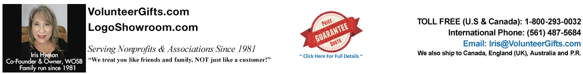 VolunteerGifts.com LogoShowroom.com  Serving Nonprofits & Associations Since 1981 We treat you like friends and family, NOT just like a customer! TOLL FREE (U.S & Canada): 1-800-293-0032 International Phone: (561) 487-5684 Iris@VolunteerGifts.com We also ship to Canada, England (UK), Australia and P.R.